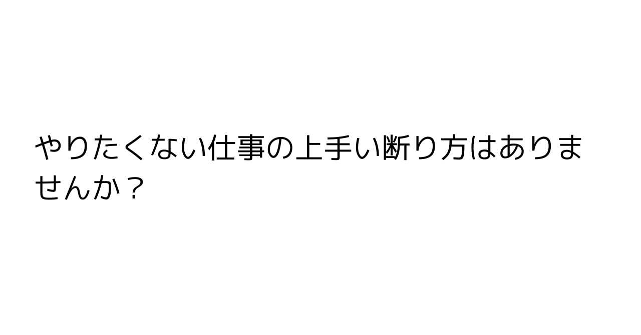 やりたくない仕事の上手い断り方はありませんか？