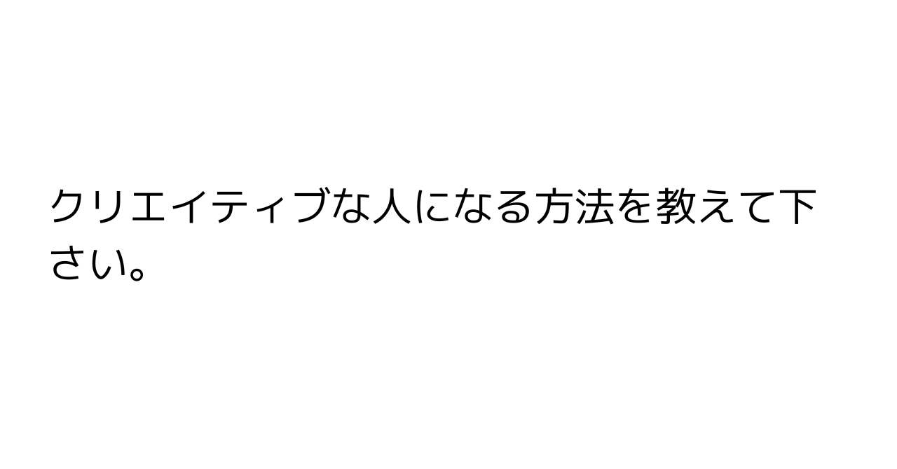 クリエイティブな人になる方法を教えて下さい。