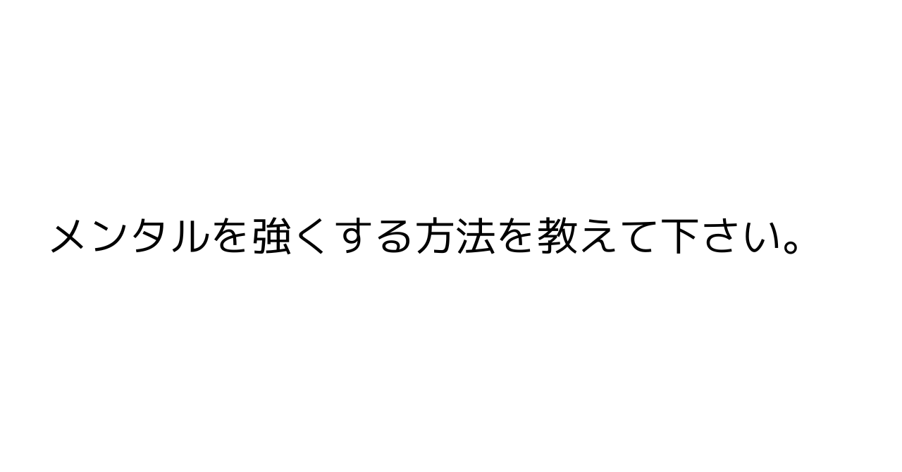 メンタルを強くする方法を教えて下さい。