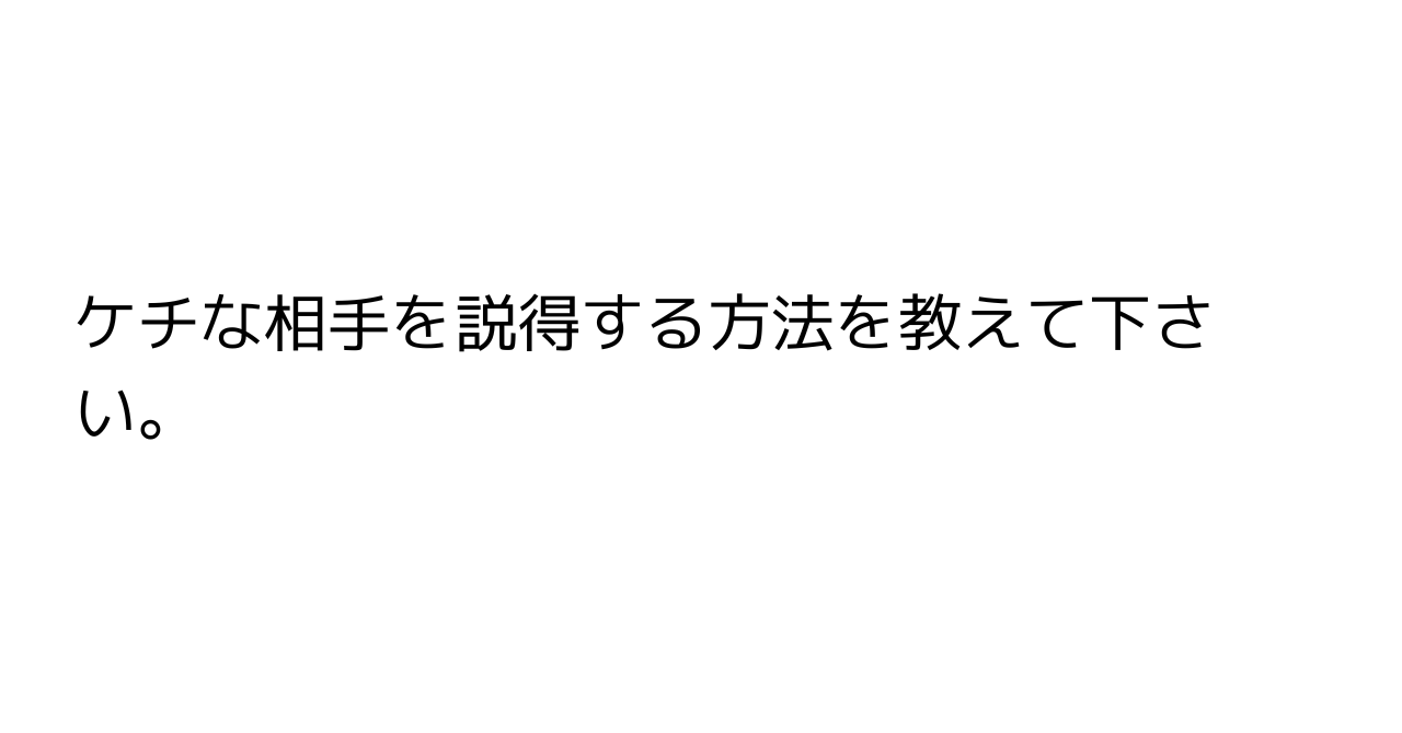 ケチな相手を説得する方法を教えて下さい。