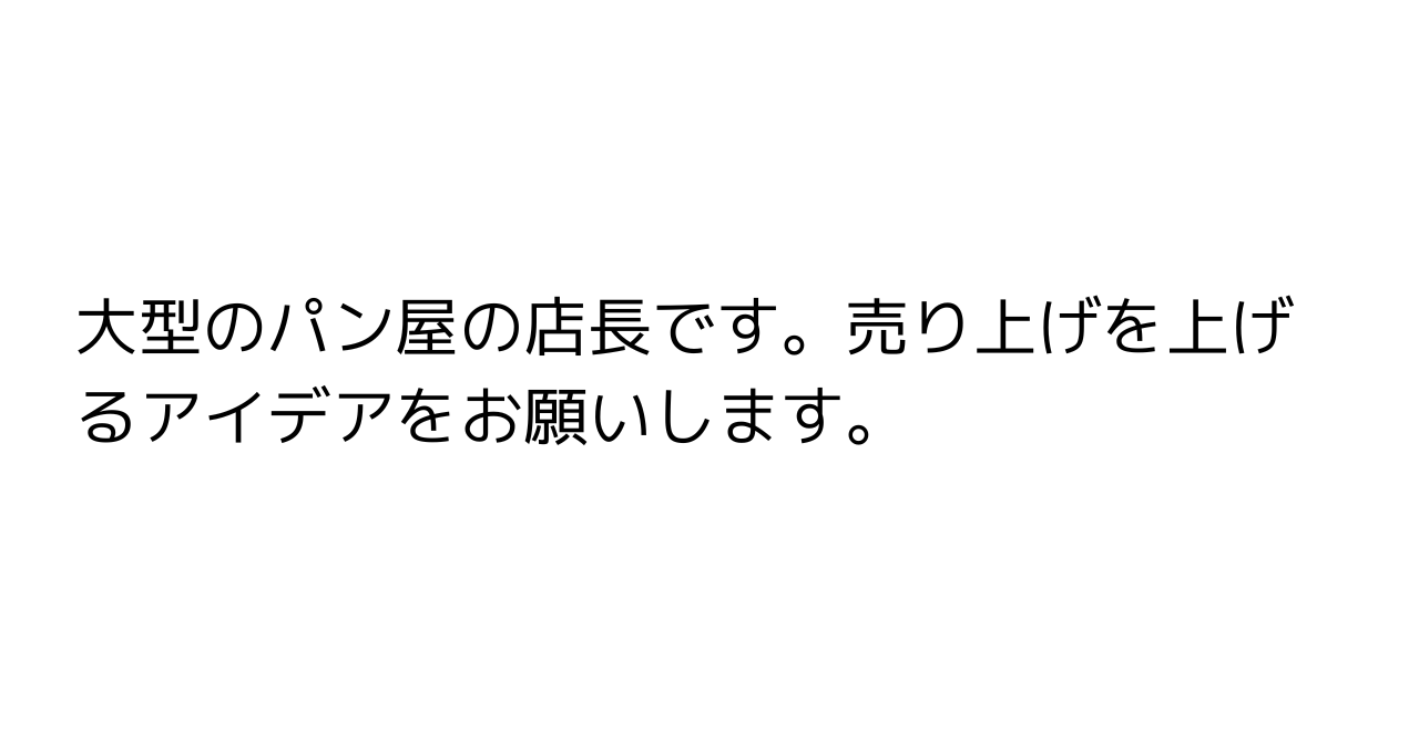 大型のパン屋の店長です。売り上げを上げるアイデアをお願いします。